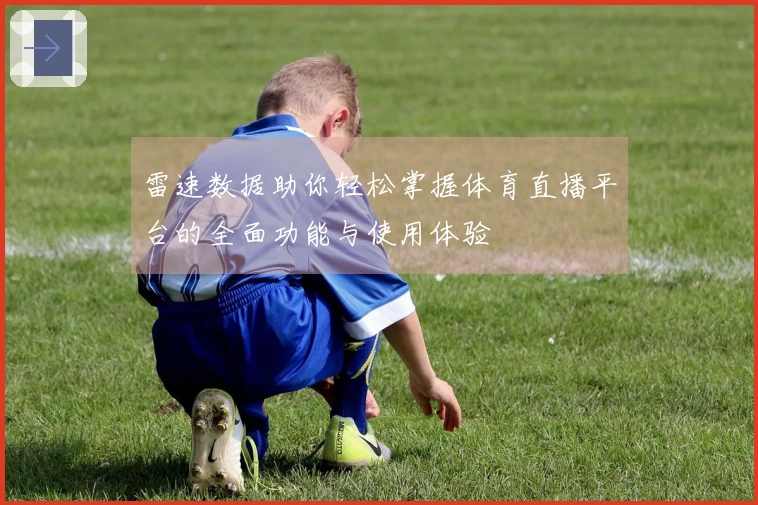 雷速数据助你轻松掌握体育直播平台的全面功能与使用体验