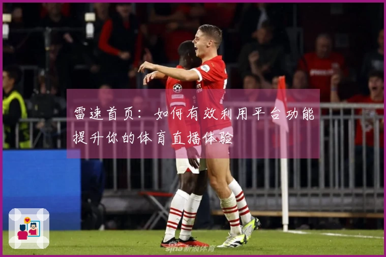 雷速首页：如何有效利用平台功能提升你的体育直播体验