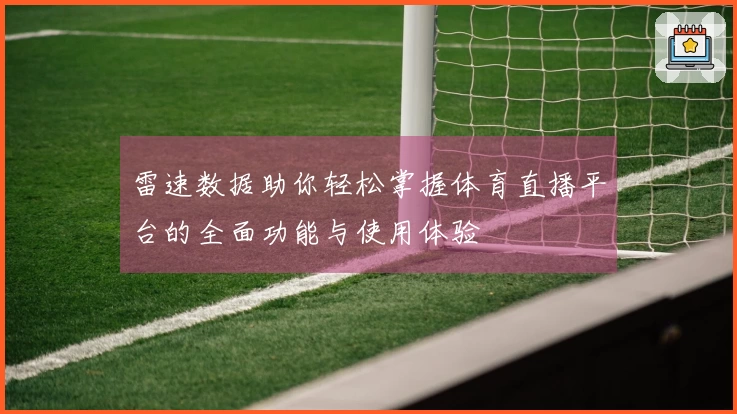 雷速数据助你轻松掌握体育直播平台的全面功能与使用体验