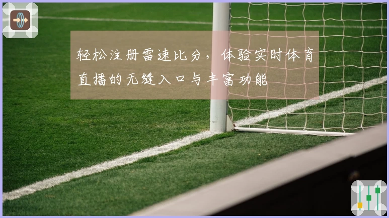 轻松注册雷速比分，体验实时体育直播的无缝入口与丰富功能