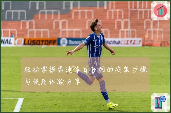 轻松掌握雷速体育官网的安装步骤与使用体验分享